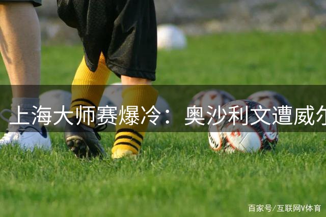 上海大师赛爆冷：奥沙利文遭威尔逊逆转 肖国栋147分难救主
