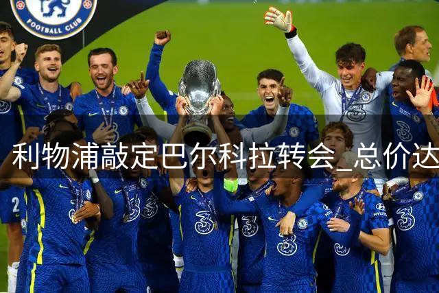 利物浦敲定巴尔科拉转会 总价达1.23亿英镑