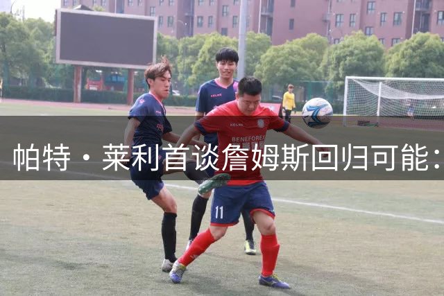 帕特·莱利首谈詹姆斯回归可能：十年恩怨已翻篇 热火大门始终敞开