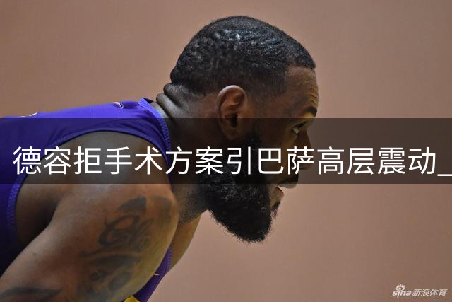德容拒手术方案引巴萨高层震动 保守治疗恐埋赛季隐患