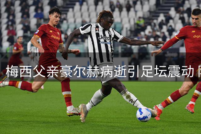 梅西父亲豪尔赫病逝引足坛震动 阿根廷足协致哀送温暖