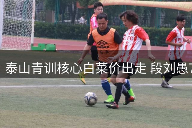 泰山青训核心白菜价出走 段刘愚70万转会引爆争议