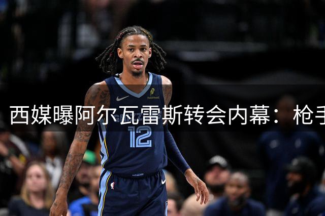 西媒曝阿尔瓦雷斯转会内幕：枪手或成唯一买家 巴萨遭明确拒绝