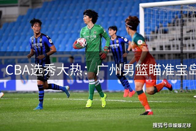 CBA选秀大热：广州男篮瞄准宝岛新星宋昕澔
